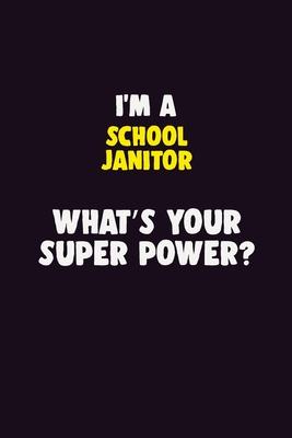 I’’M A School Janitor, What’’s Your Super Power?: 6X9 120 pages Career Notebook Unlined Writing Journal