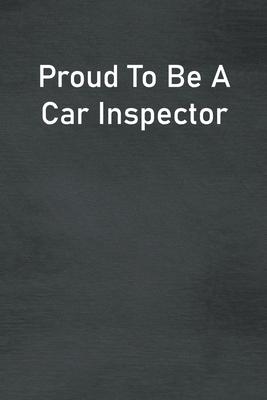 Proud To Be A Car Inspector: Lined Notebook For Men, Women And Co Workers