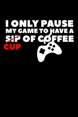 I Only Pause My Game To Have A Cup Of Coffee: Composition Lined Notebook Journal Funny Gag Gift