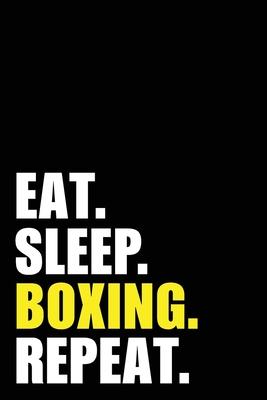 Eat Sleep Boxing Repeat: Boxer Birthday Gift Idea - Blank Lined Notebook And Journal - 6x9 Inch 120 Pages White Paper