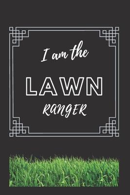 I am the Lawn Ranger: Lined Notebook Gift for Gardeners