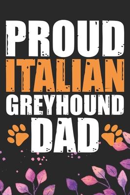 Proud Italian Greyhound Dad: Cool Italian Greyhound Dog Dad Journal Notebook - Italian Greyhound Puppy Lovers- Funny Italian Greyhound Dog Notebook