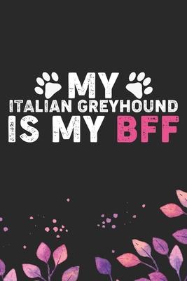 My Italian Greyhound Is My BFF: Cool Italian Greyhound Dog Journal Notebook - Italian Greyhound Puppy Lovers- Funny Italian Greyhound Dog Notebook - I