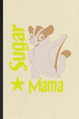 Sugar Mama: Funny Sugar Glider Owner Vet Lined Notebook/ Blank Journal For Exotic Animal Lover, Inspirational Saying Unique Specia