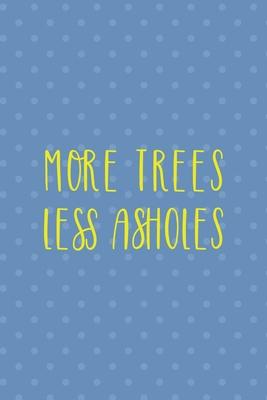 More Trees Less Asholes: Notebook Journal Composition Blank Lined Diary Notepad 120 Pages Paperback Blue Points Recycle