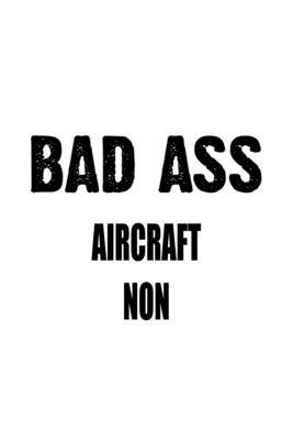 Bad Ass Aircraft Non: Original Aircraft Non Notebook, Journal Gift, Diary, Doodle Gift or Notebook - 6 x 9 Compact Size- 109 Blank Lined Pag