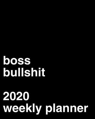 Boss Bullshit 2020 Weekly Planner: Funny Boss Gag Gift Idea