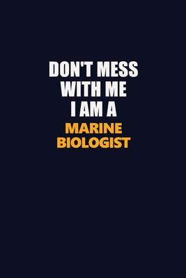 Don’’t Mess With Me I Am A Marine Biologist: Career journal, notebook and writing journal for encouraging men, women and kids. A framework for building