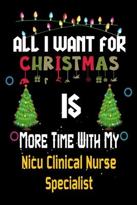 All I want for Christmas is more time with my Nicu Clinical Nurse Specialist: Christmas Gift for Nicu Clinical Nurse Specialist Lovers, Nicu Clinical