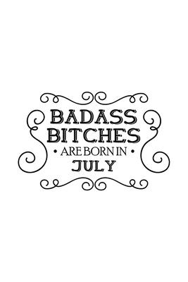 Badass Bitches Are Born In July: Unique Notebook Gift for Women, Funny Blank Lined Journal to Write In