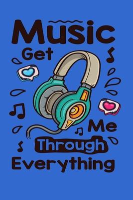 Music Get Me Through Everything: Perfect Music Journal For All Songwriters and Composers. Manuscript Paper For Notes, Lyrics And Music. For Musicians,