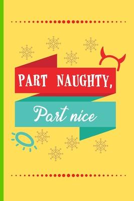 Part Naughty Part Nice: Christmas gifts: Small Lined Notebook / Journal To Write In (6 x 9)