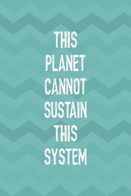 This Planet Cannot Sustain This System: Notebook Journal Composition Blank Lined Diary Notepad 120 Pages Paperback Aqua Zigzag Recycle