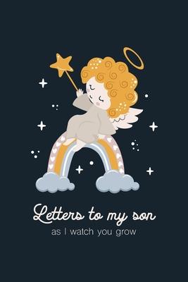 Letters To My Son As I Watch You Grow: Memory Keepsake Notebook Journal to Write Memories - Gift for New Mothers, Fathers, Parents and Kids - 6x9