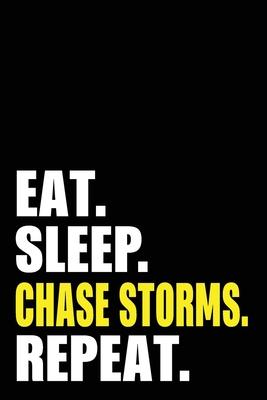 Eat Sleep Chase Storms Repeat: Chase Storms Birthday Gift Idea - Blank Lined Notebook And Journal - 6x9 Inch 120 Pages White Paper