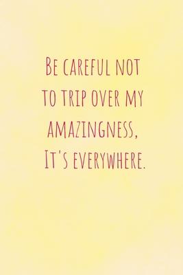 Be Careful Not To Trip Over My Amazingness, It’’s Everywhere: Lined Notebook - Cool Simple And Elegant Journal Gift Student Book Mini Notepad (6X9)