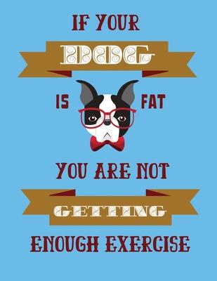 If your dog is fat you are not getting enough exercise: Fitness Lined college ruled Notebook Journal Daily Planner Diary 8.5x 11 >