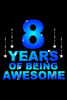 8 Years Of Being Awesome: Blank Lined Journal, Party, Happy 8th Birthday Notebook, Diary, Logbook, Perfect Gift For 8 Year Old Boys And Girls