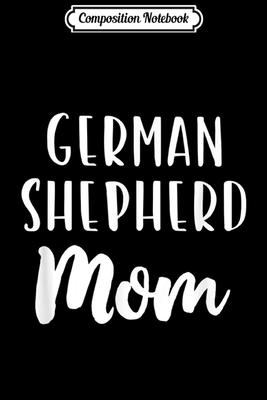 Composition Notebook: German Shepherd Mom Funny Dog Lover Gift Journal/Notebook Blank Lined Ruled 6x9 100 Pages