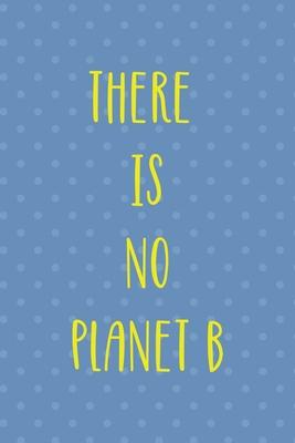 There Is No Planet B: Notebook Journal Composition Blank Lined Diary Notepad 120 Pages Paperback Blue Points Recycle