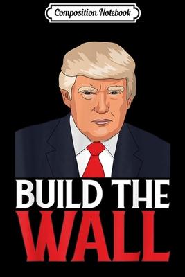 Composition Notebook: Build the Damn Wall Pro Trump Wall Building Republican 2020 Journal/Notebook Blank Lined Ruled 6x9 100 Pages