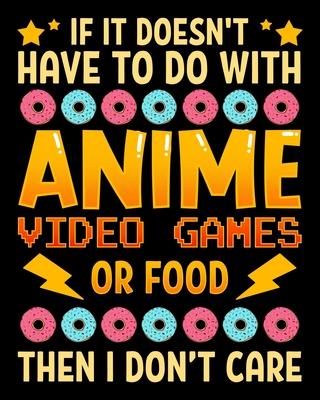 If It Doesn’’t Have To Do With Anime Video Games Or Food Then I Don’’t Care: Anime Video Games Or Food 2020-2021 Weekly Planner & Gratitude Journal (110