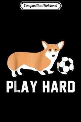 Composition Notebook: Soccer Corgi Dog Play Hard Team Sport Ball Gift Journal/Notebook Blank Lined Ruled 6x9 100 Pages