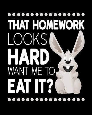 That Homework Looks Hard. Want Me to Eat It?: Rabbit Gift for People Who Love Their Pet Bunny - Funny Saying on Cover Design for Rabbit Lovers - Blank