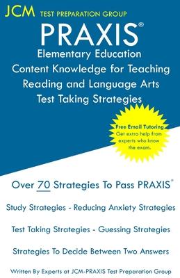 PRAXIS Elementary Education Content Knowledge for Teaching Reading and Language Arts - Test Taking Strategies: PRAXIS Reading and Language Arts CKT -