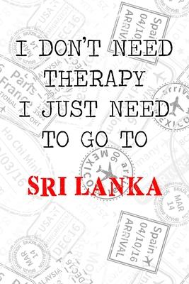 I Don’’t Need Therapy I Just Need To Go To Sri Lanka: 6x9 Dot Bullet Travel Stamps Notebook/Journal Funny Gift Idea For Travellers, Explorers, Backpac