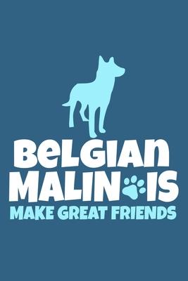 Belgian Malinois Make Great Friends: Blank Lined Notebook Journal: Gifts For Dog Lovers Him Her 6x9 - 110 Blank Pages - Plain White Paper - Soft Cover