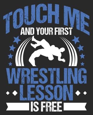 Touch Me And Your First Wrestling Lesson Is Free: Funny Wrestler Boyfriend Boy Composition Notebook 100 College Ruled Pages Journal Diary