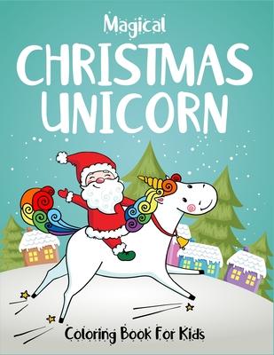 Magical Christmas Unicorn Coloring Book For Kids: Specially for girls ages 2-4, 4-6 and 6-8. Best creative high quality magical unicorn christmas acti