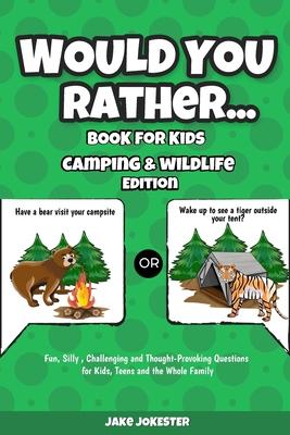 Would You Rather Book for Kids: Camping & Wildlife Edition - Fun, Silly, Challenging and Thought-Provoking Questions for Kids, Teens and the Whole Fam