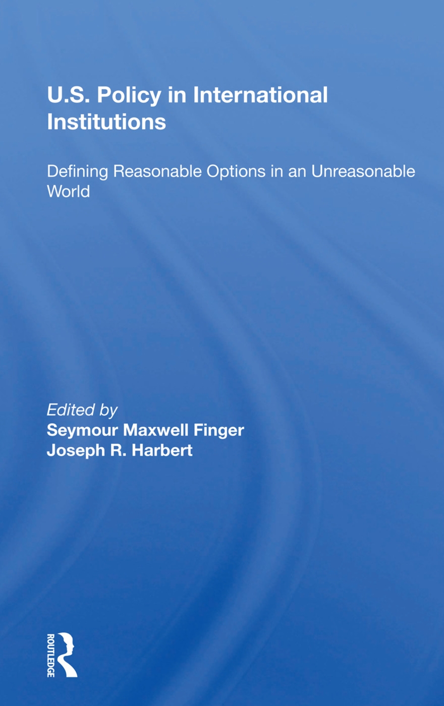 U.S. Policy in International Institutions: Defining Reasonable Options in an Unreasonable World--Special Student Edition, Updated and Revised