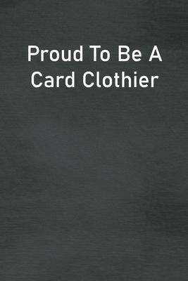 Proud To Be A Card Clothier: Lined Notebook For Men, Women And Co Workers