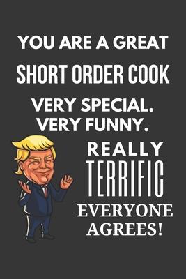 You Are A Great Short Order Cook Very Special. Very Funny. Really Terrific Everyone Agrees! Notebook: Trump Gag, Lined Journal, 120 Pages, 6 x 9, Matt