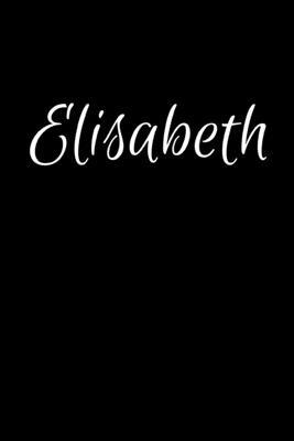 Elisabeth: Notebook Journal for Women or Girl with the name Elisabeth - Beautiful Elegant Bold & Personalized Gift Perfect for Le