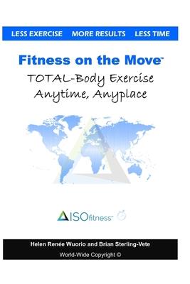 Fitness on the Move: Exercise Effectively Anywhere, Anytime, Anyplace.