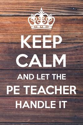 Keep Calm and Let The PE Teacher Handle It: 6x9 Dot Bullet Notebook/Journal Funny Gift Idea