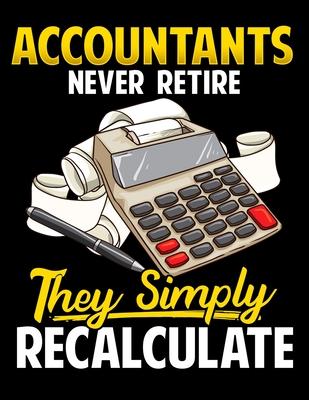 Accountants Never Retire They Simply Recalculate: Funny Accountants Never Retire They Simply Recalculate Pun Blank Sketchbook to Draw and Paint (110 E