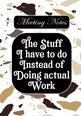 The stuff i Have to do Instead of Doing Actual Work: BLANK Lined Office Journal/Notebook for Meetings Fun Gag Gift For Office/Boss/Co-worker/Assistant