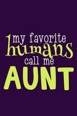 My Favorite Humans Call Me Aunt: Blank Lined Notebook Journal: Gift for Aunty Auntie Aunt New Sister In Law Journal 6x9 - 110 Blank Pages - Plain Whit