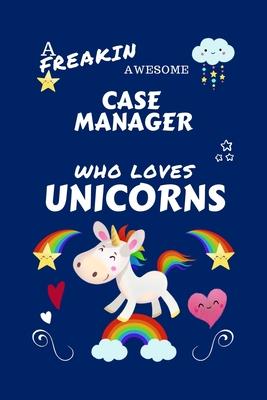 A Freakin Awesome Case Manager Who Loves Unicorns: Perfect Gag Gift For An Case Manager Who Happens To Be Freaking Awesome And Loves Unicorns! - Blank