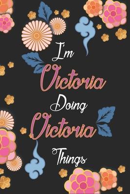 I’’m Victoria Doing Victoria Things Notebook Birthday Gift: Personalized Name Journal Writing Notebook For Girls and Women, 100 Pages, 6x9, Soft Cover,