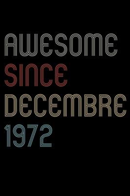 Awesome Since 1972 Decembre Notebook Birthday Gift: Lined Notebook / Journal Gift, 120 Pages, 6x9, Soft Cover, Matte Finish