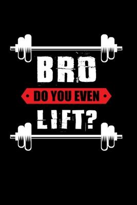Bro Do You Even Lift ?: Bodybuilding Journal, Physical Fitness Journal, Fitness Log Books, Workout Log Books For Men Track Your Progress, Card