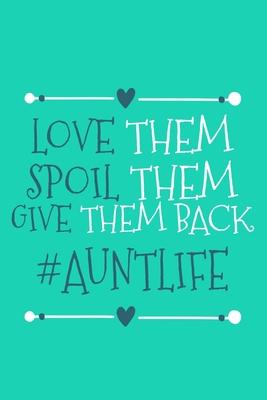 Love Them Spoil Them Give Them Back #AuntLife: Blank Lined Notebook Journal: Gift for Aunty Auntie Aunt New Sister In Law Journal 6x9 - 110 Blank Page