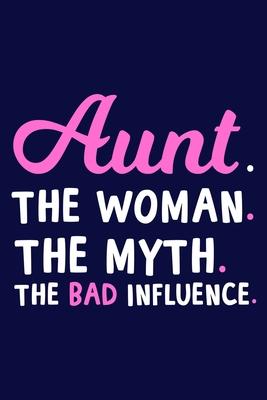 Aunt. The Woman. The Myth. The Bad Influence.: Blank Lined Notebook Journal: Gift for Aunty Auntie Aunt New Sister In Law Journal 6x9 - 110 Blank Page