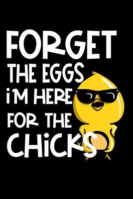 Forget The Eggs Im Here For The Chicks: Composition Lined Notebook Journal Funny Gag Gift